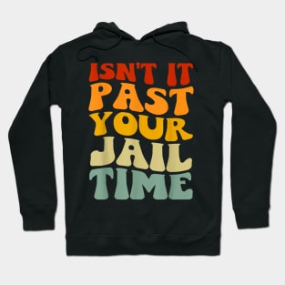 Isn't it past your jail time Hoodie